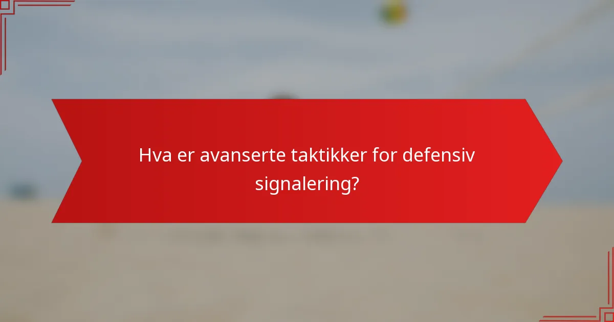 Hva er avanserte taktikker for defensiv signalering?