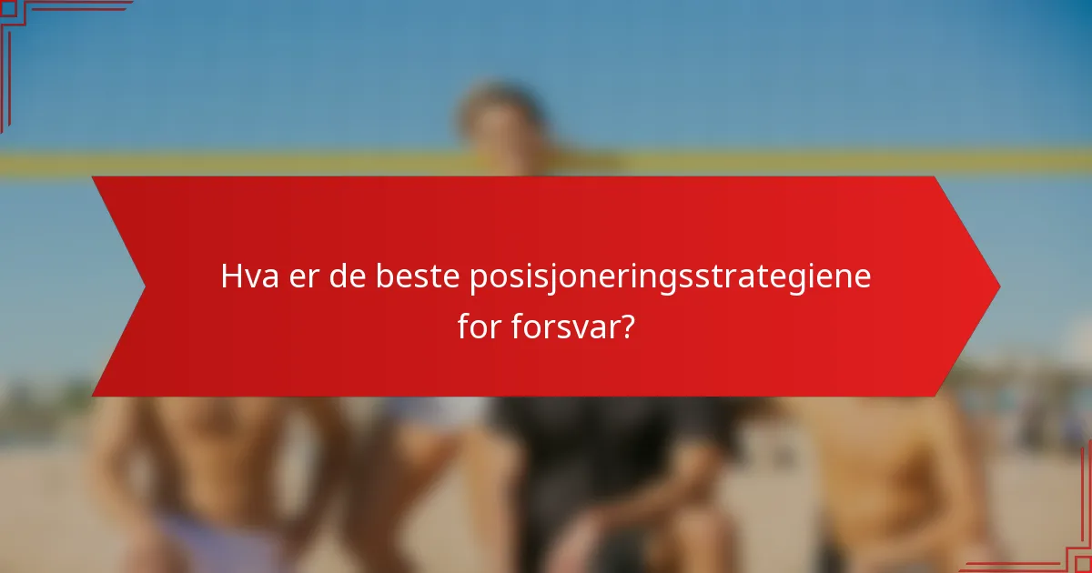 Hva er de beste posisjoneringsstrategiene for forsvar?