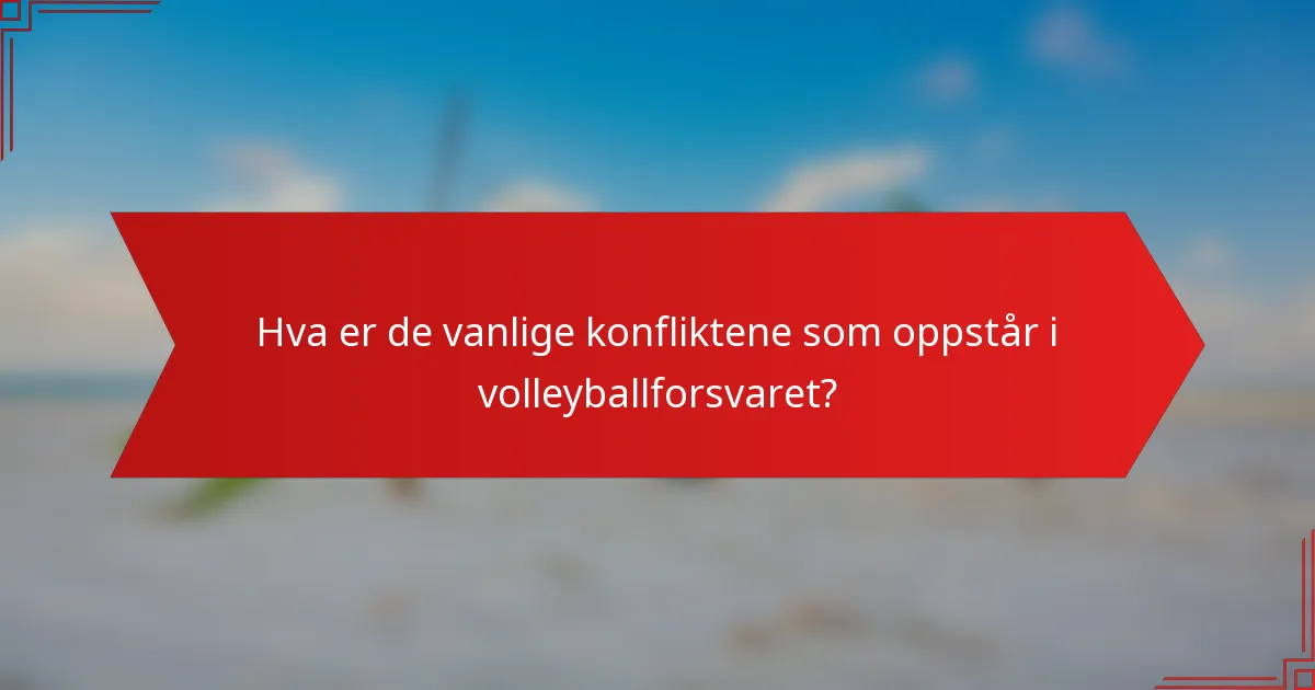 Hva er de vanlige konfliktene som oppstår i volleyballforsvaret?