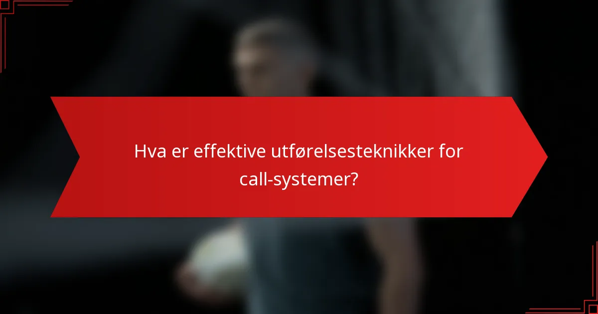 Hva er effektive utførelsesteknikker for call-systemer?