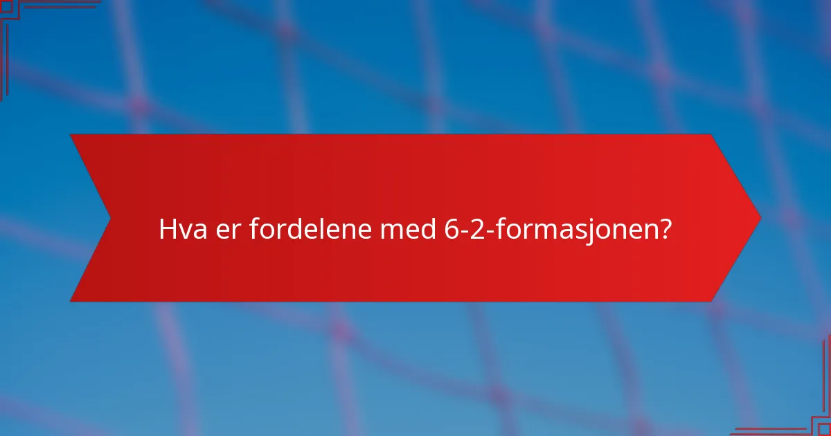 Hva er fordelene med 6-2-formasjonen?