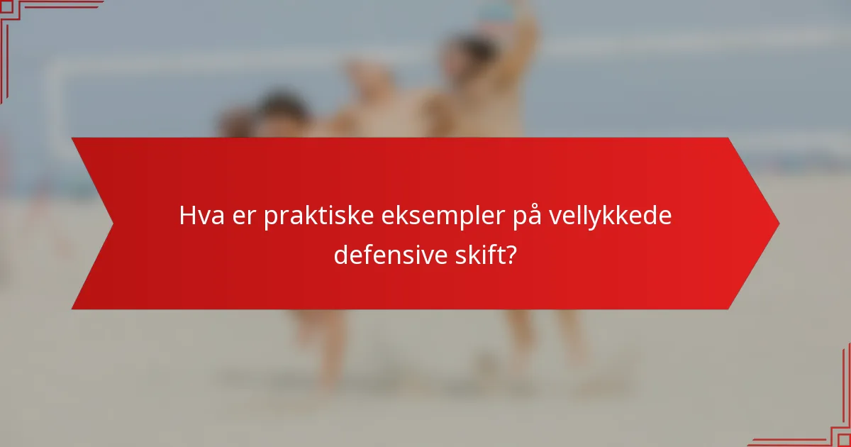 Hva er praktiske eksempler på vellykkede defensive skift?