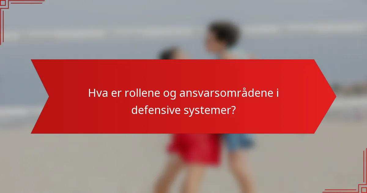 Hva er rollene og ansvarsområdene i defensive systemer?