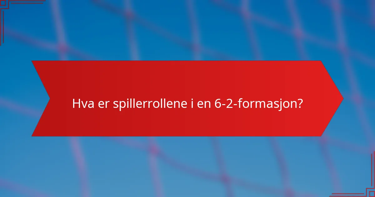 Hva er spillerrollene i en 6-2-formasjon?