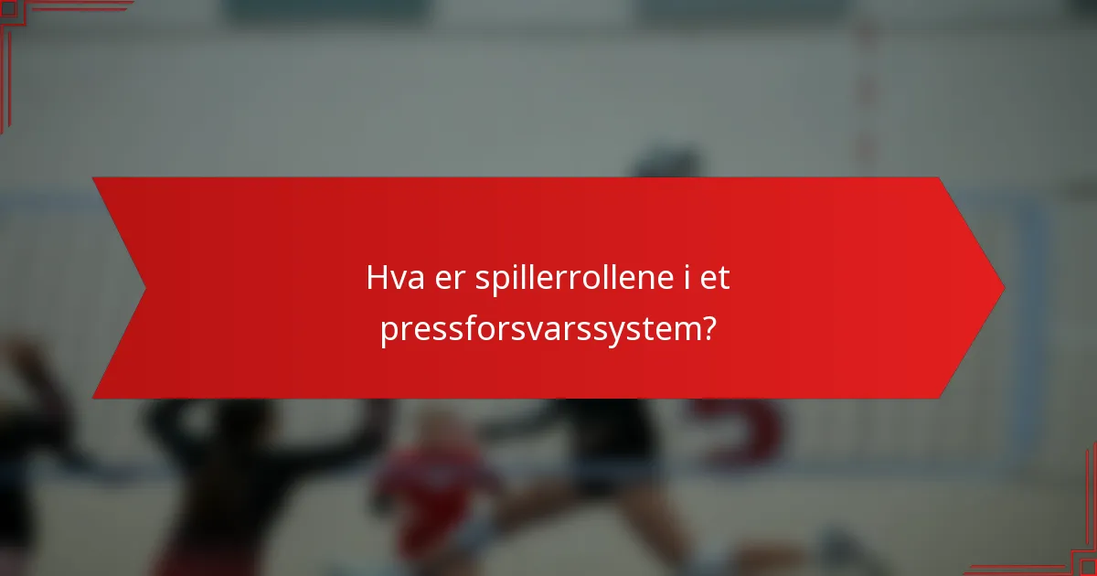 Hva er spillerrollene i et pressforsvarssystem?