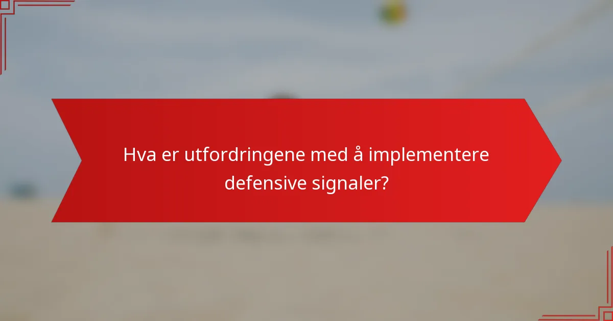 Hva er utfordringene med å implementere defensive signaler?