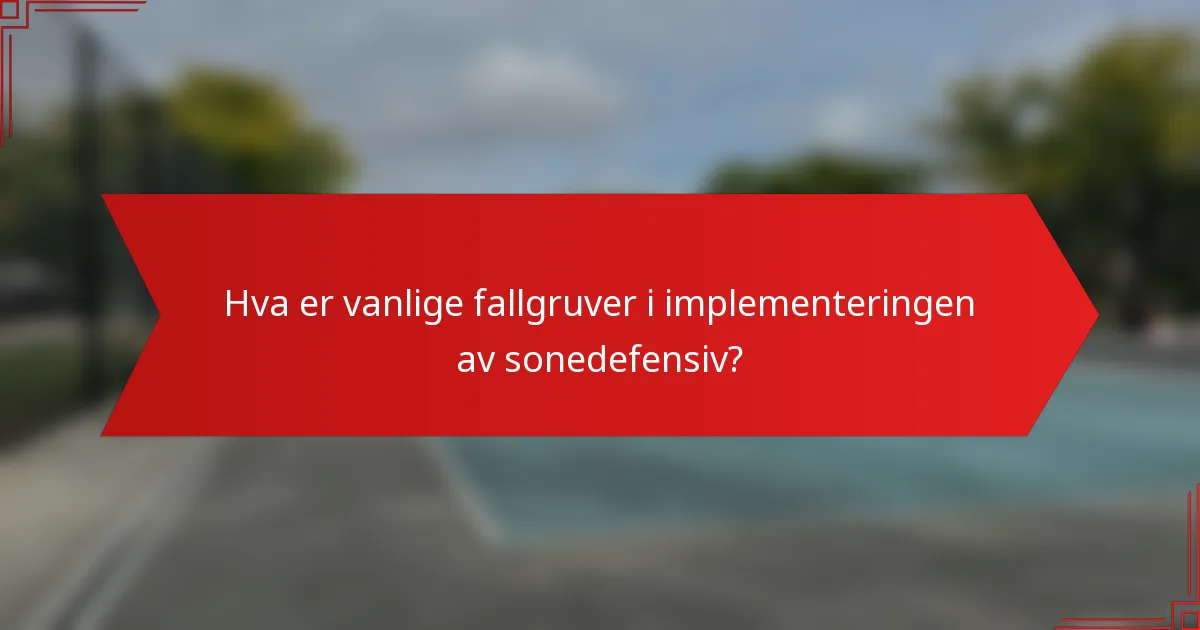 Hva er vanlige fallgruver i implementeringen av sonedefensiv?