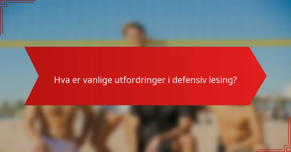 Hva er vanlige utfordringer i defensiv lesing?