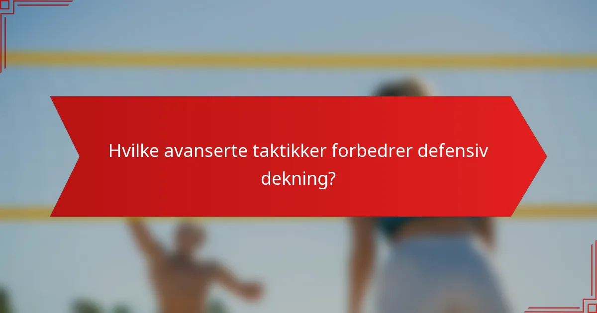 Hvilke avanserte taktikker forbedrer defensiv dekning?