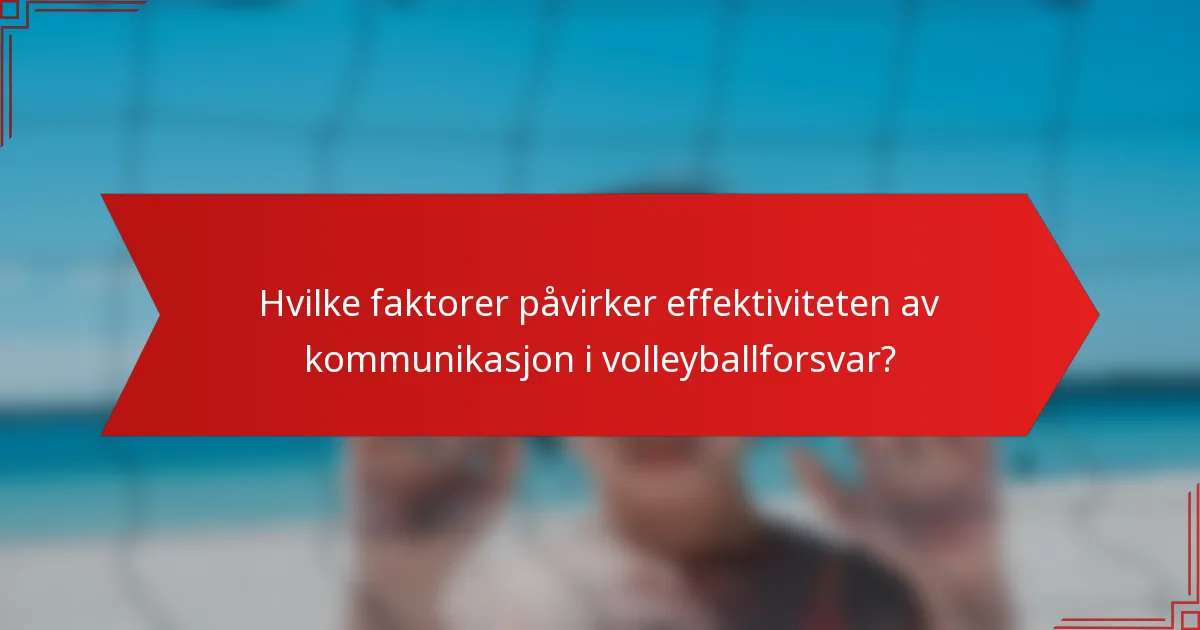 Hvilke faktorer påvirker effektiviteten av kommunikasjon i volleyballforsvar?