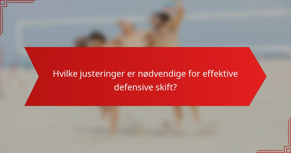 Hvilke justeringer er nødvendige for effektive defensive skift?