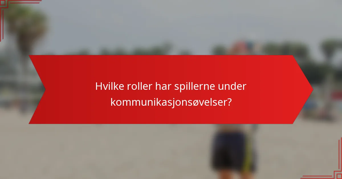 Hvilke roller har spillerne under kommunikasjonsøvelser?