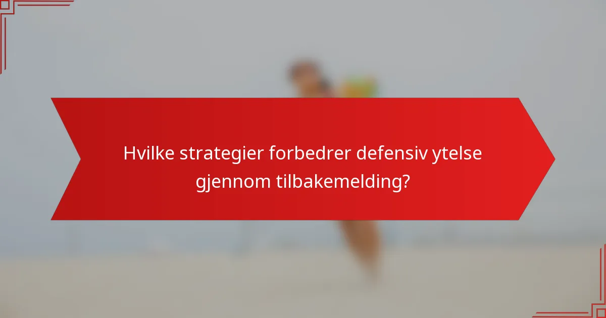 Hvilke strategier forbedrer defensiv ytelse gjennom tilbakemelding?