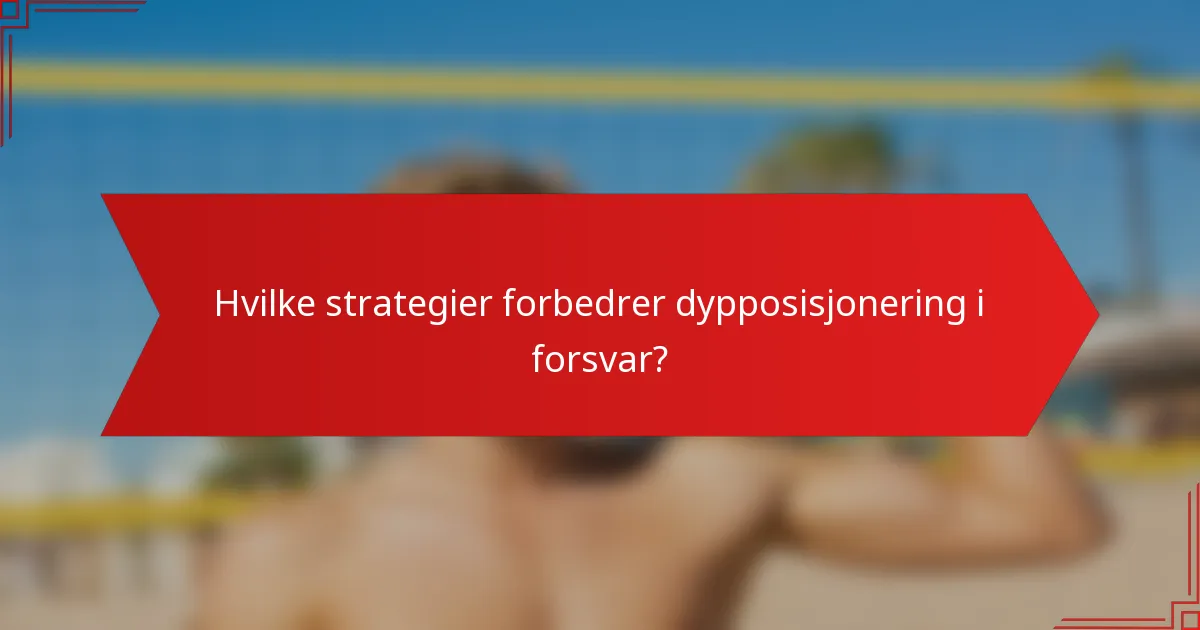 Hvilke strategier forbedrer dypposisjonering i forsvar?