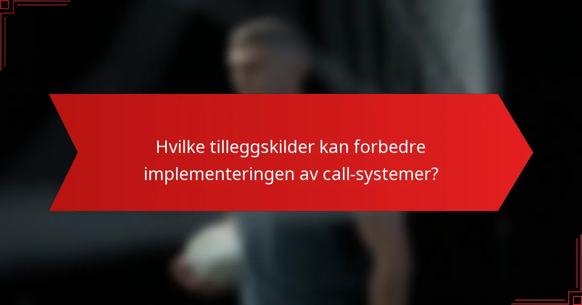 Hvilke tilleggskilder kan forbedre implementeringen av call-systemer?
