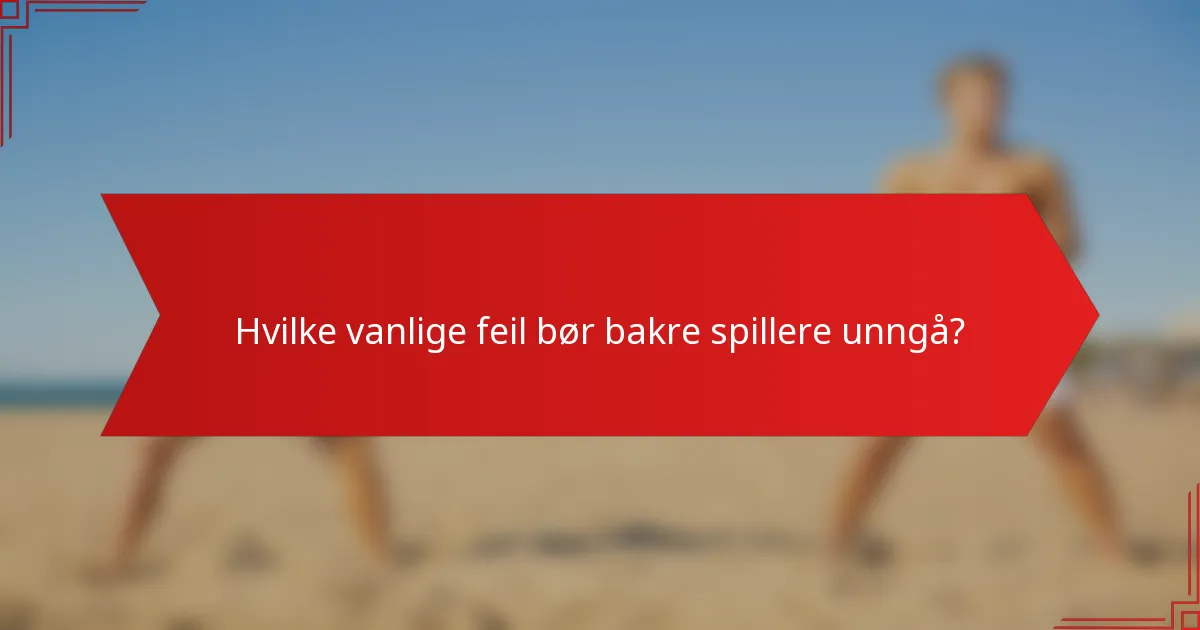 Hvilke vanlige feil bør bakre spillere unngå?