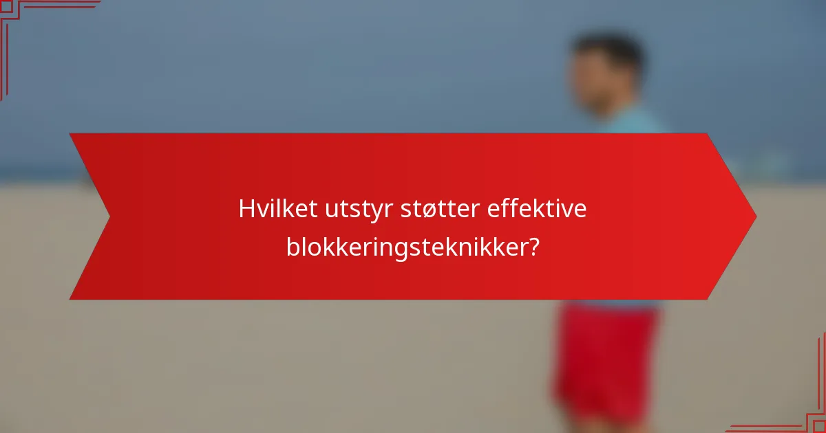 Hvilket utstyr støtter effektive blokkeringsteknikker?