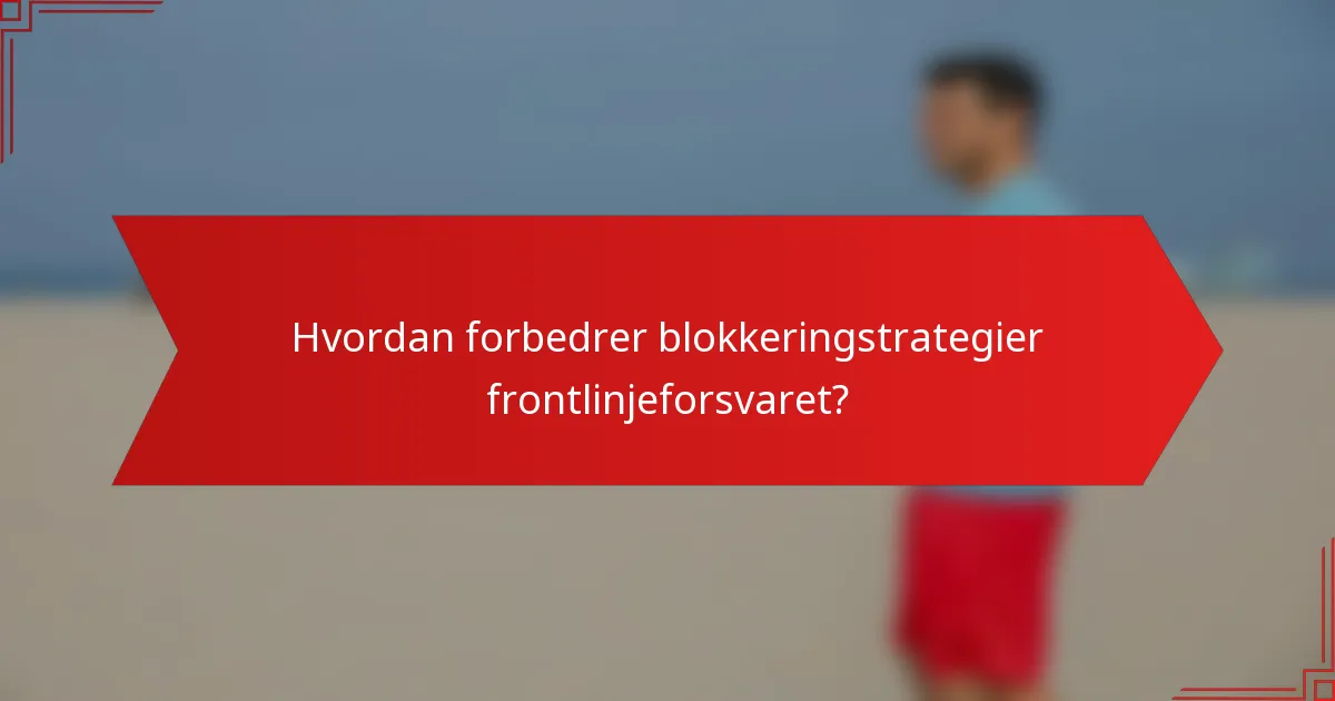 Hvordan forbedrer blokkeringstrategier frontlinjeforsvaret?