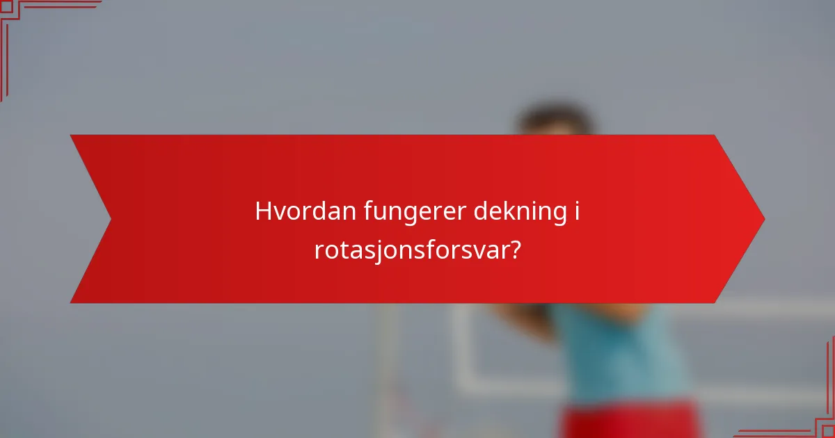 Hvordan fungerer dekning i rotasjonsforsvar?