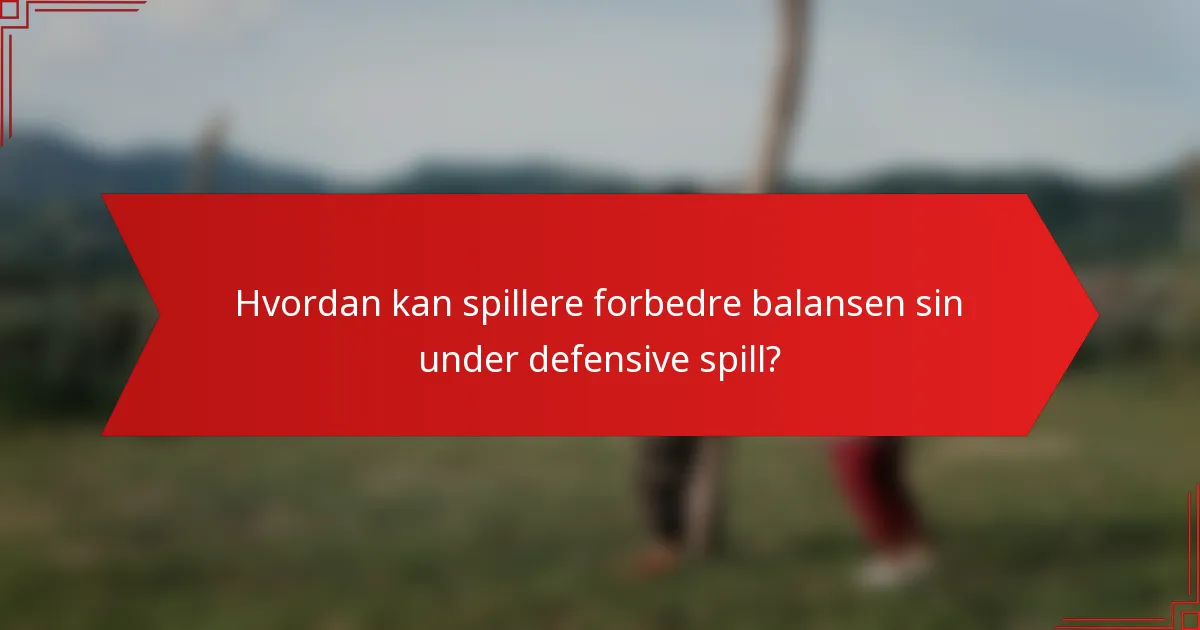 Hvordan kan spillere forbedre balansen sin under defensive spill?