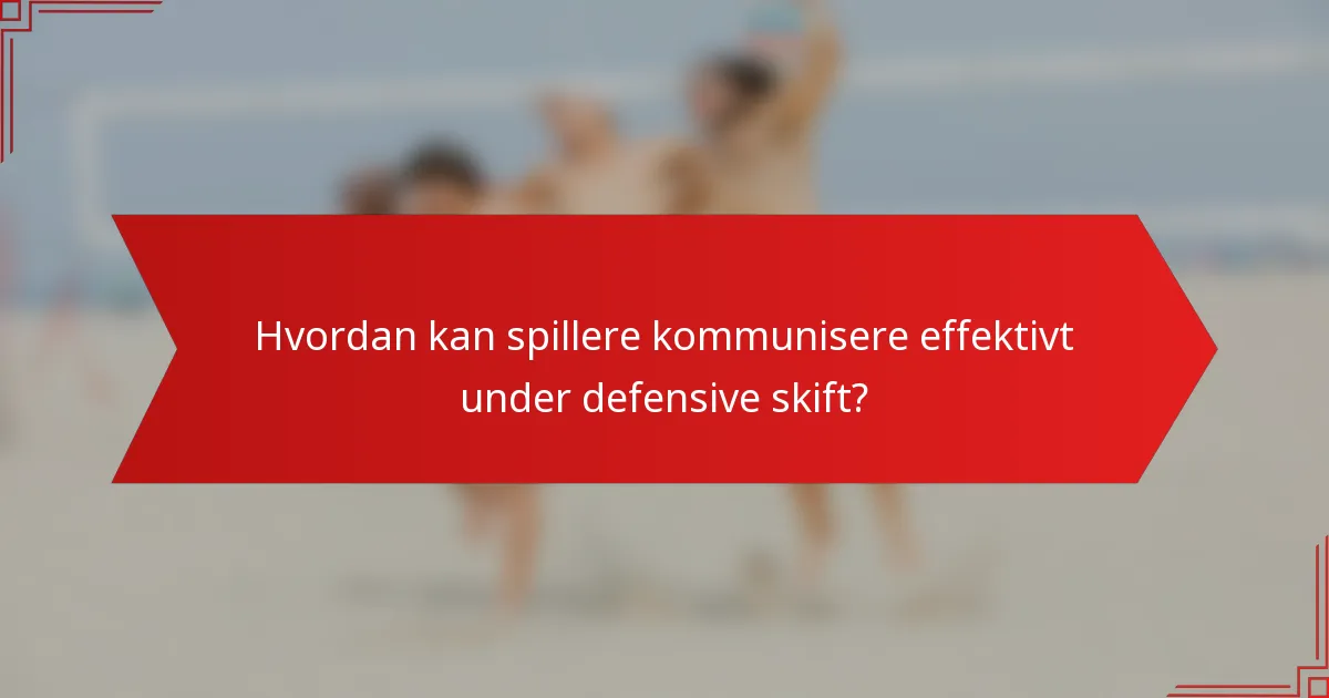 Hvordan kan spillere kommunisere effektivt under defensive skift?