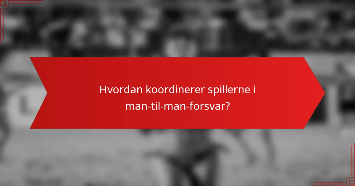 Hvordan koordinerer spillerne i man-til-man-forsvar?