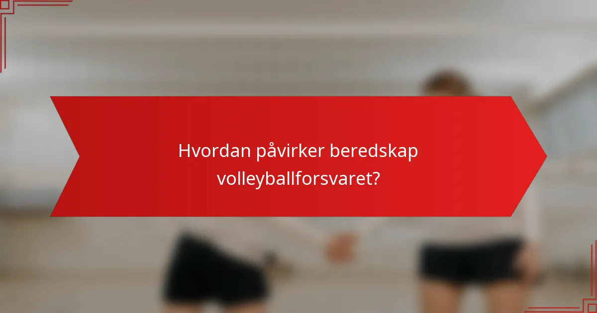 Hvordan påvirker beredskap volleyballforsvaret?