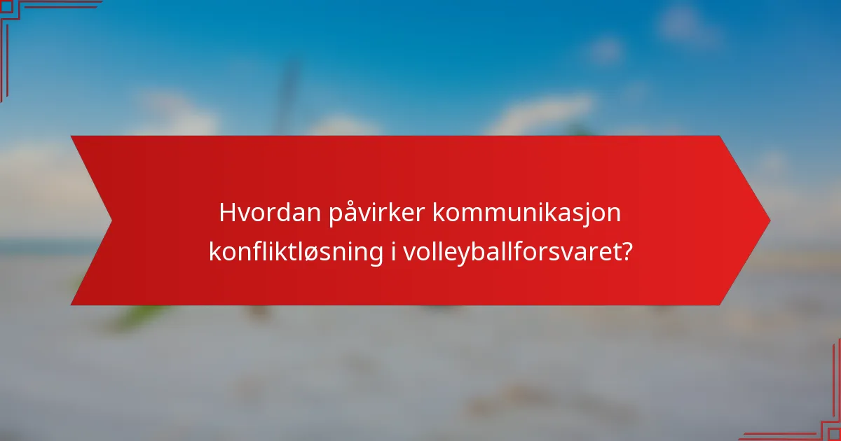 Hvordan påvirker kommunikasjon konfliktløsning i volleyballforsvaret?
