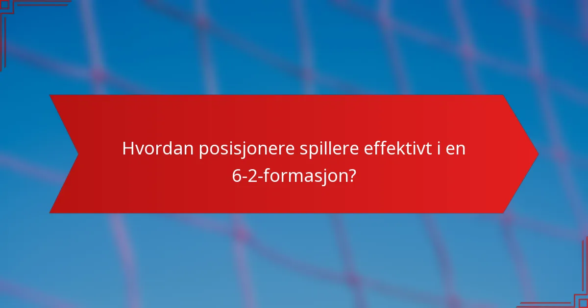 Hvordan posisjonere spillere effektivt i en 6-2-formasjon?