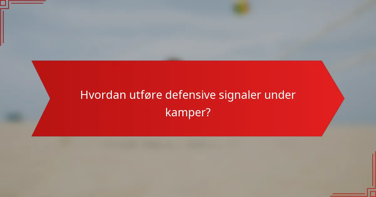 Hvordan utføre defensive signaler under kamper?